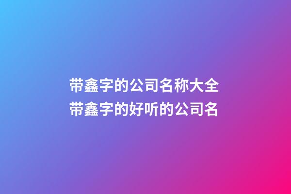 带鑫字的公司名称大全 带鑫字的好听的公司名-第1张-公司起名-玄机派
